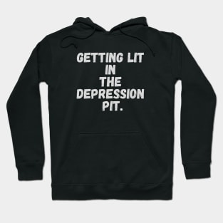 Getting lit in the depression pit Hoodie